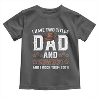 Funny I Have Two Titles Dad And Cowboy And I Rock Them Both Toddler T Shirt Western Dad Father's Day