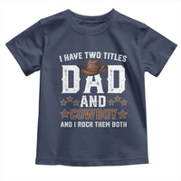 Funny I Have Two Titles Dad And Cowboy And I Rock Them Both Toddler T Shirt Western Dad Father's Day