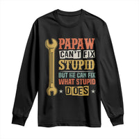 Funny Papaw Can't Fix Stupid But He Can Fix What Stupid Does Long Sleeve Shirt Grandpa Father's Day