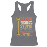 Funny Papaw Can't Fix Stupid But He Can Fix What Stupid Does Racerback Tank Top Grandpa Father's Day