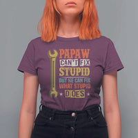 Funny Papaw Can't Fix Stupid But He Can Fix What Stupid Does T Shirt For Women Grandpa Father's Day