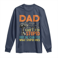 Funny Dad Can't Fix Stupid But He Can Fix What Stupid Does Long Sleeve Shirt Father's Day