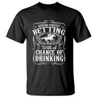 Funny Horse Race Betting T Shirt Weekend Forecast Betting With A Chance Of Drinking