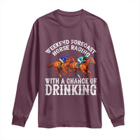 Funny Weekend Forecast Horse Racing With A Chance Of Drinking Long Sleeve Shirt