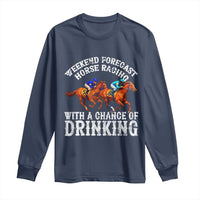 Funny Weekend Forecast Horse Racing With A Chance Of Drinking Long Sleeve Shirt