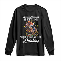 Funny Weekend Forecast Betting With A Chance Of Drinking Long Sleeve Shirt Horse Racing