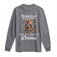 Funny Weekend Forecast Betting With A Chance Of Drinking Long Sleeve Shirt Horse Racing