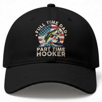 Funny Full Time Dad Part Time Hooker Baseball Cap Fishing Dad American Flag