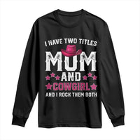 Funny I Have Two Titles Mom And Cowgirl And I Rock Them Both Long Sleeve Shirt Western Mom Mother's Day TS11