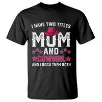 Funny I Have Two Titles Mom And Cowgirl And I Rock Them Both T Shirt Western Mom Mother's Day TS11