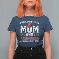 Funny I Have Two Titles Mom And Cowgirl And I Rock Them Both T Shirt For Women Western Mom Mother's Day TS11