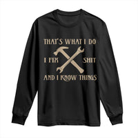 Thats What I Do I Fix Shit And I Know Things Long Sleeve Shirt Funny Work Fathers Day