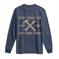 Thats What I Do I Fix Shit And I Know Things Long Sleeve Shirt Funny Work Fathers Day