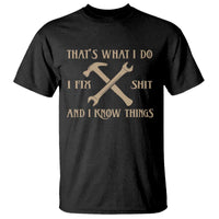 Thats What I Do I Fix Shit And I Know Things T Shirt Funny Work Fathers Day