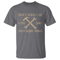 Thats What I Do I Fix Shit And I Know Things T Shirt Funny Work Fathers Day
