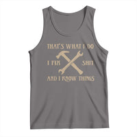 Thats What I Do I Fix Shit And I Know Things Tank Top Funny Work Fathers Day