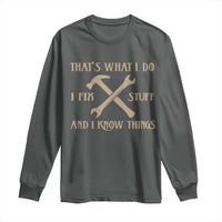 Thats What I Do I Fix Stuff And I Know Things Long Sleeve Shirt Funny Handyman Dad