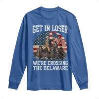 Get In Loser We Are Crossing The Delaware Long Sleeve Shirt Funny George Washington 4th Of July