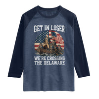 Get In Loser We Are Crossing The Delaware Raglan Shirt Funny George Washington 4th Of July