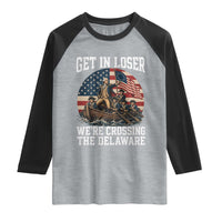 Get In Loser We Are Crossing The Delaware Raglan Shirt Funny George Washington 4th Of July