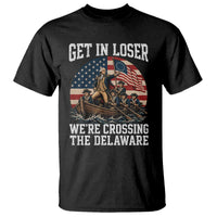Get In Loser We Are Crossing The Delaware T Shirt Funny George Washington 4th Of July