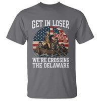 Get In Loser We Are Crossing The Delaware T Shirt Funny George Washington 4th Of July