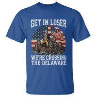 Get In Loser We Are Crossing The Delaware T Shirt Funny George Washington 4th Of July