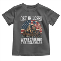 Get In Loser We Are Crossing The Delaware Toddler T Shirt Funny George Washington 4th Of July