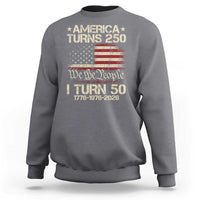 America Turns 250 I Turn 50 Sweatshirt 50th Birthday 250th Anniversary USA 1776 1976 2026