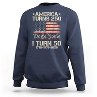 America Turns 250 I Turn 50 Sweatshirt 50th Birthday 250th Anniversary USA 1776 1976 2026