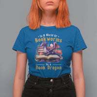 Funny Reader T Shirt For Women In A World Full Of Bookworms Be A Book Dragon - Wonder Print Shop