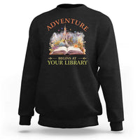 Book Reader Sweatshirt Adventure Begins At Your Library Castle Flower Librarian - Wonder Print Shop