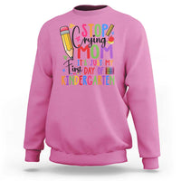 Stop Crying Mom It's Just My First Day Of Kindergarten Sweatshirt Back To School Pencil Apple Crayon - Wonder Print Shop