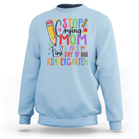 Stop Crying Mom It's Just My First Day Of Kindergarten Sweatshirt Back To School Pencil Apple Crayon - Wonder Print Shop