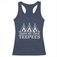 Funny Show Me Your Teepees Racerback Tank Top Native American Indian Pride Tipi - Wonder Print Shop