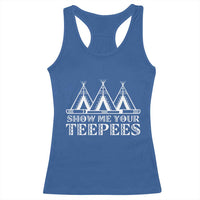 Funny Show Me Your Teepees Racerback Tank Top Native American Indian Pride Tipi - Wonder Print Shop