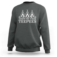 Funny Show Me Your Teepees Sweatshirt Native American Indian Pride Tipi - Wonder Print Shop