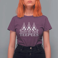 Funny Show Me Your Teepees T Shirt For Women Native American Indian Pride Tipi - Wonder Print Shop