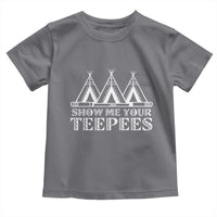 Funny Show Me Your Teepees Toddler T Shirt Native American Indian Pride Tipi - Wonder Print Shop