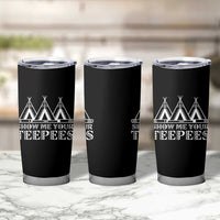 Funny Show Me Your Teepees Tumbler Cup Native American Indian Pride Tipi - Wonder Print Shop