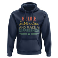 Funny Be Like Subtraction And Make A Difference Hoodie Math Teacher - Wonder Print Shop