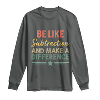Funny Be Like Subtraction And Make A Difference Long Sleeve Shirt Math Teacher - Wonder Print Shop
