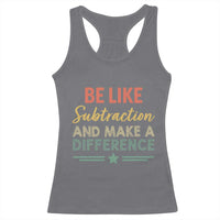 Funny Be Like Subtraction And Make A Difference Racerback Tank Top Math Teacher - Wonder Print Shop