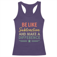 Funny Be Like Subtraction And Make A Difference Racerback Tank Top Math Teacher - Wonder Print Shop