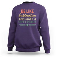 Funny Be Like Subtraction And Make A Difference Sweatshirt Math Teacher - Wonder Print Shop