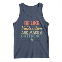 Funny Be Like Subtraction And Make A Difference Tank Top Math Teacher - Wonder Print Shop