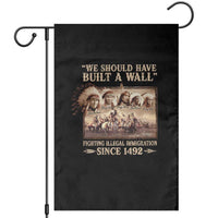 We Should Have Built A Wall Fighting Illegal Immigration Since 1492 Garden Flag Native American - Wonder Print Shop