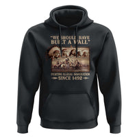 We Should Have Built A Wall Fighting Illegal Immigration Since 1492 Hoodie Native American - Wonder Print Shop