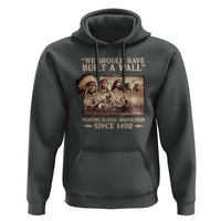 We Should Have Built A Wall Fighting Illegal Immigration Since 1492 Hoodie Native American - Wonder Print Shop