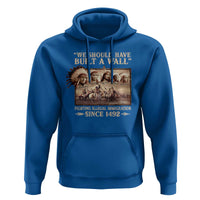 We Should Have Built A Wall Fighting Illegal Immigration Since 1492 Hoodie Native American - Wonder Print Shop